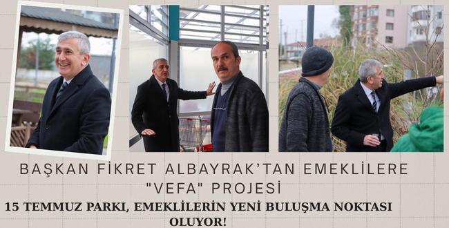 BAŞKAN FİKRET ALBAYRAK’TAN EMEKLİLERE “VEFA” PROJESİ