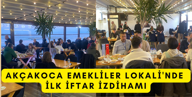 AKÇAKOCA EMEKLİLER LOKALİ’NDE İLK İFTAR İZDİHAMI