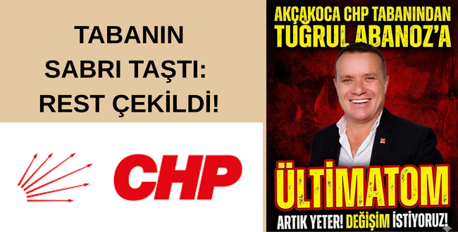 AKÇAKOCA CHP TABANINDAN TUĞRUL ABANOZ’A SERT ÜLTİMATOM: